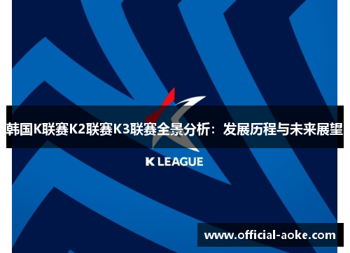 韩国K联赛K2联赛K3联赛全景分析：发展历程与未来展望